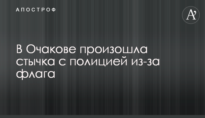 В Очакові сталася сутичка з поліцією через прапор