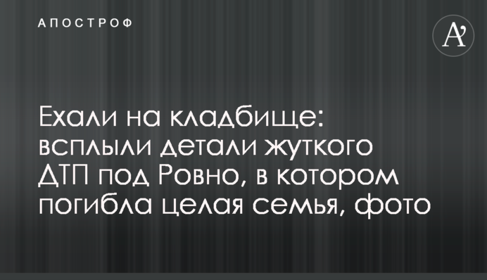 Ехали на кладбище: всплыли детали жуткого ДТП под Ровно, в котором погибла целая семья, фото