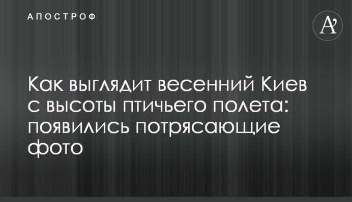Как выглядит весенний Киев с высоты птичьего полета: появились потрясающие фото