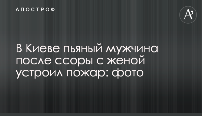 У Києві п'яний чоловік після сварки з дружиною влаштував пожежу: фото