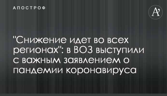 "Зниження йде у всіх регіонах": в ВООЗ виступили з важливою заявою про пандемію коронавірусу