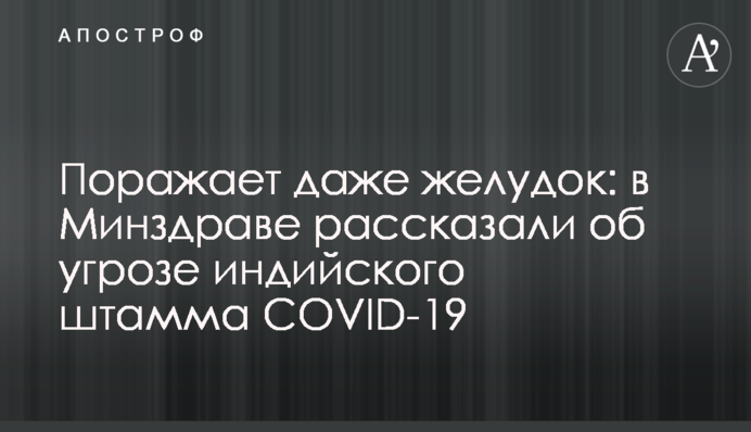 Поражает даже желудок: в Минздраве рассказали об угрозе индийского штамма COVID-19