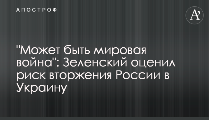 ​"Может быть мировая война": Зеленский оценил риск вторжения России в Украину