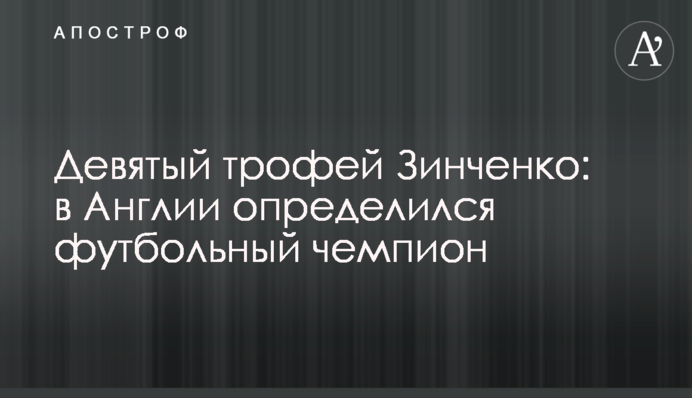 Дев'ятий трофей Зінченко: в Англії визначився футбольний чемпіон