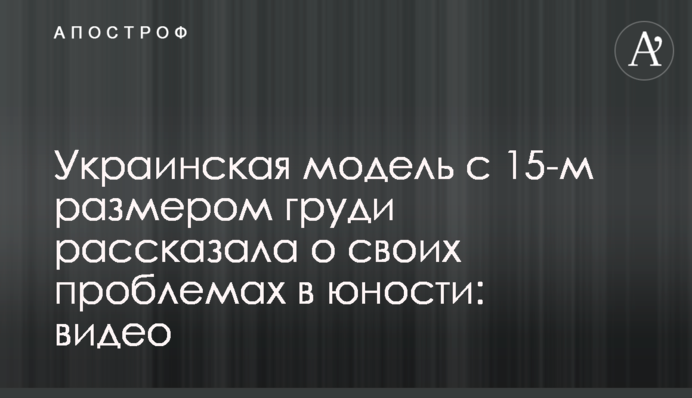 Украинская модель с 15-м размером груди рассказала о своих проблемах в юности: видео