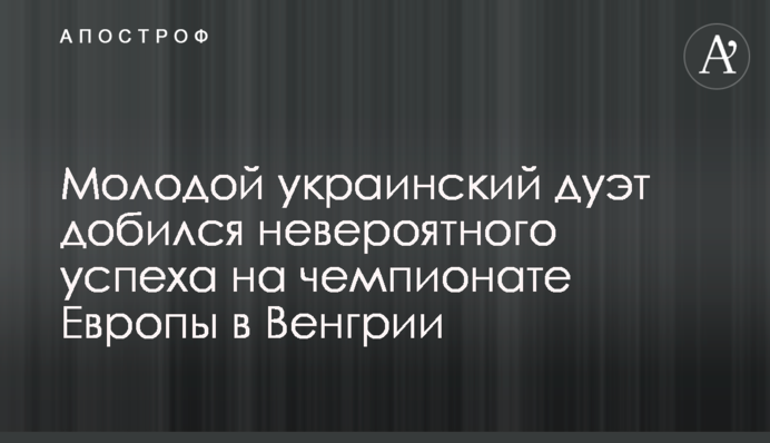 Молодой украинский дуэт добился невероятного успеха на чемпионате Европы в Венгрии