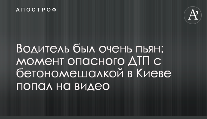 Водій був дуже п'яний: момент небезпечної ДТП з бетономішалкою в Києві потрапив на відео