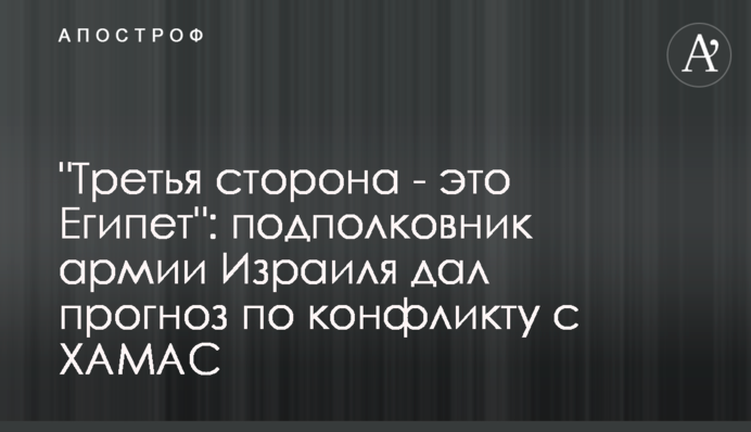 "Третья сторона - это Египет": подполковник армии Израиля дал прогноз по конфликту с ХАМАС