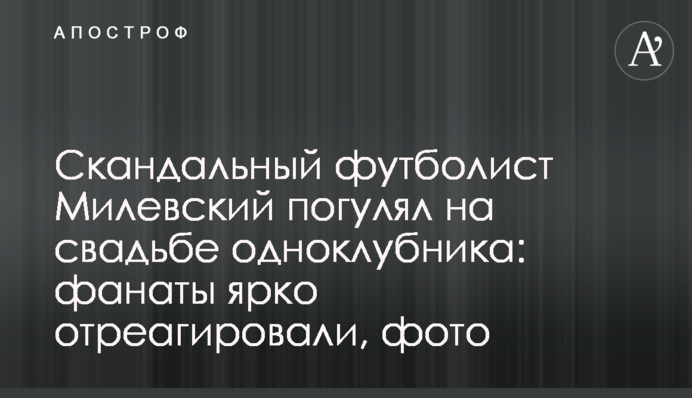 Скандальный футболист Милевский погулял на свадьбе одноклубника: фанаты ярко отреагировали, фото
