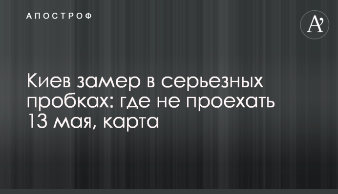Киев замер в серьезных пробках: где не проехать 13 мая, карта