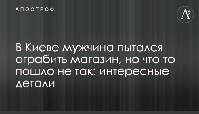 В Киеве мужчина пытался ограбить магазин, но что-то пошло не так: интересные детали