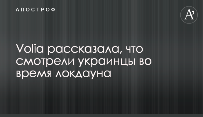 Volia рассказала, что смотрели украинцы во время локдауна