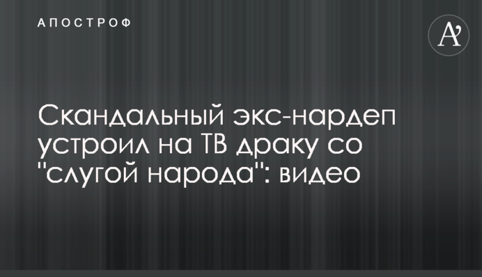 Скандальний екс-нардеп влаштував на ТБ бійку зі 