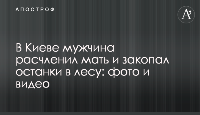У Києві чоловік розчленував матір і закопав останки в лісі: фото і відео