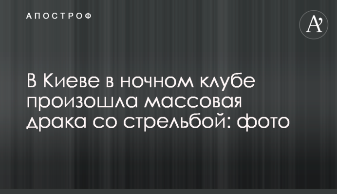 В Киеве в ночном клубе произошла массовая драка со стрельбой: фото