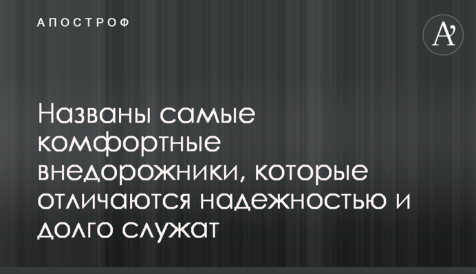 Названо найкомфортніші позашляховики, які відрізняються надійністю і довго служать