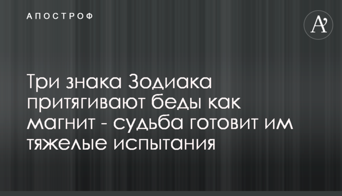 Три знака Зодиака притягивают беды как магнит - судьба готовит им тяжелые испытания