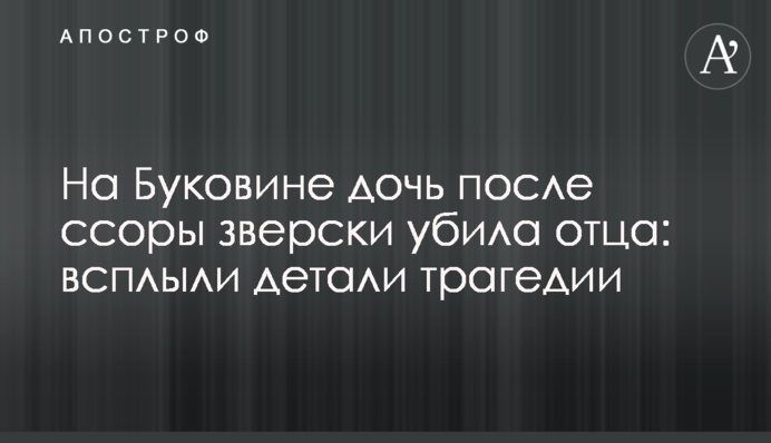 На Буковині дочка після сварки по-звірячому вбила батька: спливли деталі трагедії