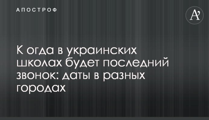 К​огда в украинских школах будет последний звонок: даты в разных городах