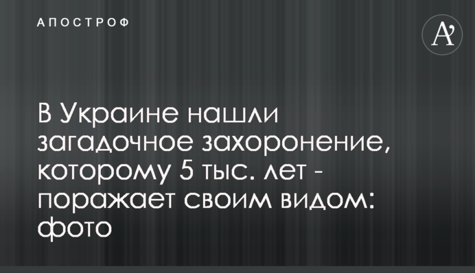 В Украине нашли загадочное захоронение, которому 5 тыс. лет - поражает своим видом: фото