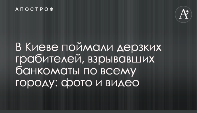 У Києві спіймали зухвалих грабіжників, які підривали банкомати по всьому місту: фото і відео