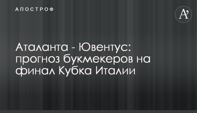 Аталанта - Ювентус: прогноз букмекеров на финал Кубка Италии