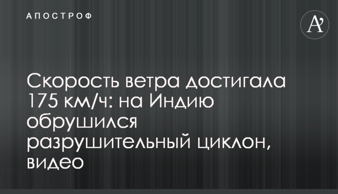 Швидкість вітру досягала 175 км/год: на Індію обрушився руйнівний циклон, відео