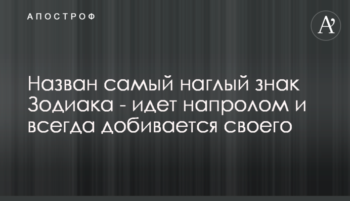 Названо найбільш нахабний знак Зодіаку - йде напролом і завжди добивається свого