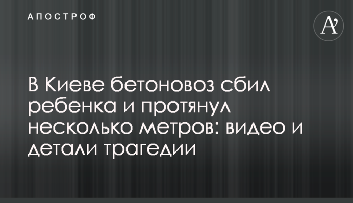 У Києві бетоновоз збив дитину і протягнув кілька метрів: фото, відео та деталі трагедії