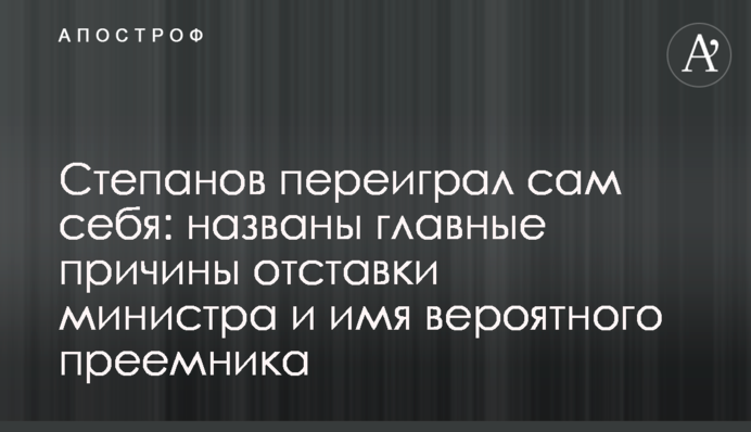 Степанов переграв сам себе: названо головні причини відставки міністра та ім'я ймовірного наступника