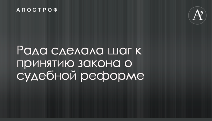 Рада сделала шаг к принятию закона о судебной реформе