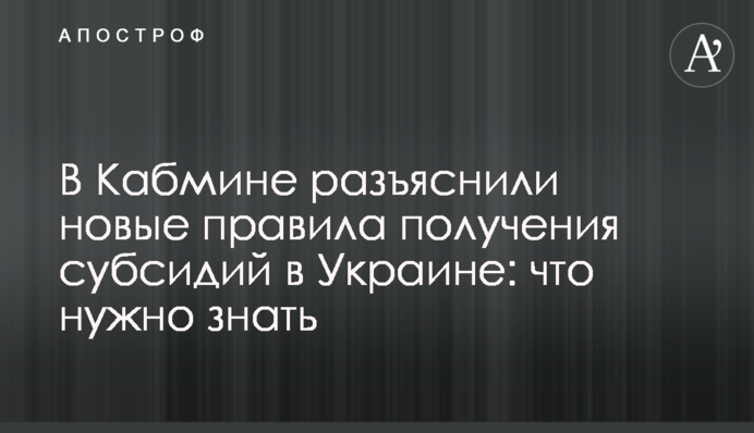 У Кабміні пояснили нові правила отримання субсидій в Україні: що потрібно знати
