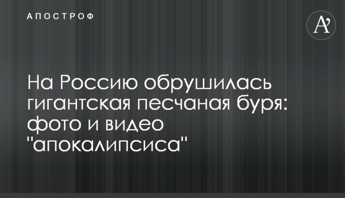 На Росію обрушилася гігантська піщана буря: фото і відео "апокаліпсису"