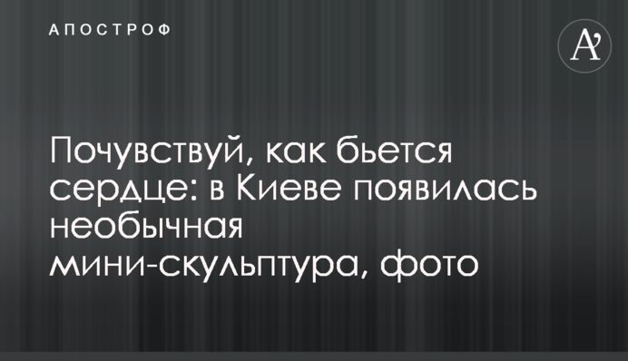 Почувствуй, как бьется сердце: в Киеве появилась необычная мини-скульптура, фото