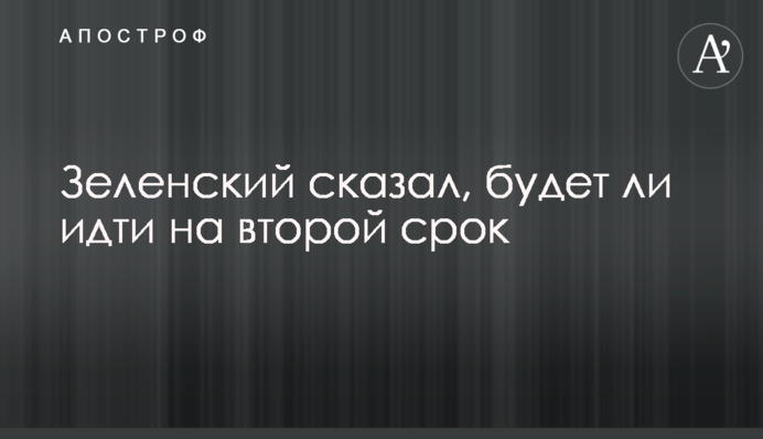 Зеленський сказав, чи буде йти на другий термін