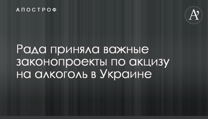 ​Рада приняла важные законопроекты по акцизу на алкоголь в Украине