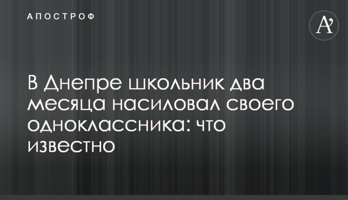 В Днепре школьник два месяца насиловал своего одноклассника: что известно