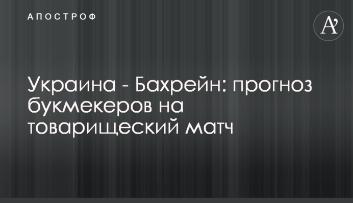 Україна - Бахрейн: прогноз букмекерів на товариський матч