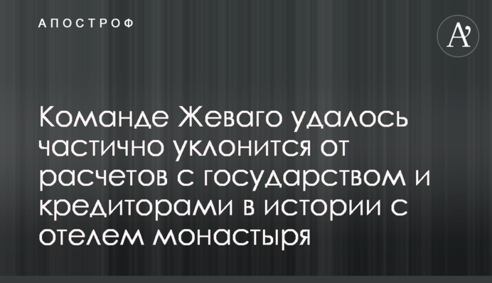 ​Команде Жеваго удалось частично уклонится от расчетов с государством и кредиторами в истории с отелем монастыря