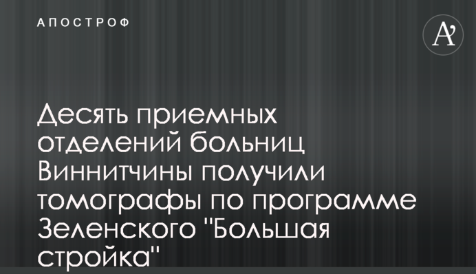 Десять приемных отделений больниц Виннитчины получили томографы по программе Зеленского 