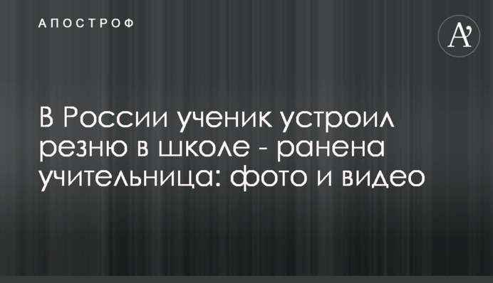 У Росії учень влаштував різанину в школі - поранена вчителька: фото і відео