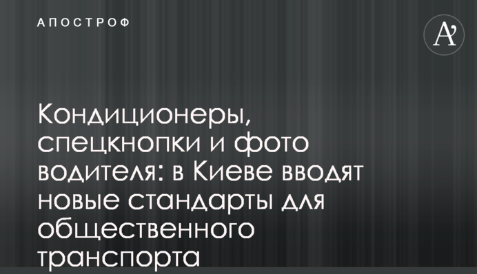 Кондиционеры, спецкнопки и фото водителя: в Киеве вводят новые стандарты для общественного транспорта