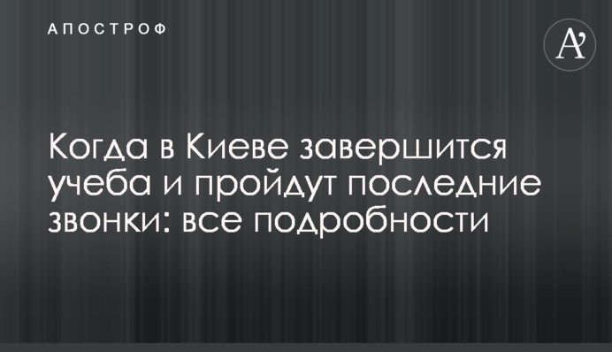 Коли в Києві завершиться навчання і пройдуть останні дзвінки: всі подробиці