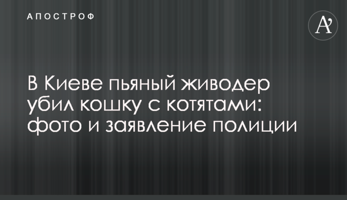 В Киеве пьяный живодер убил кошку с котятами: фото и заявление полиции