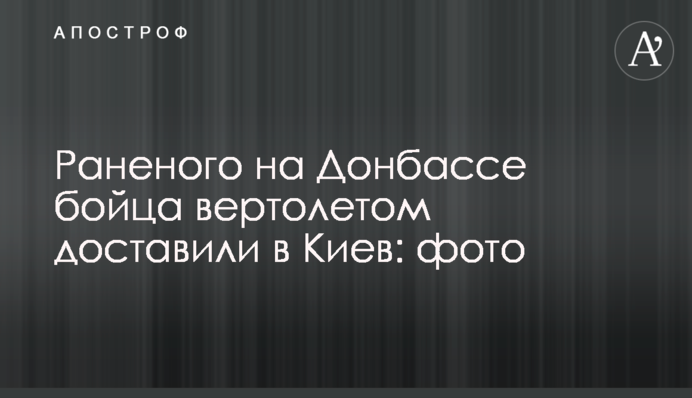 Раненого на Донбассе бойца вертолетом доставили в Киев: фото