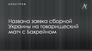Названа заявка сборной Украины на товарищеский матч с Бахрейном