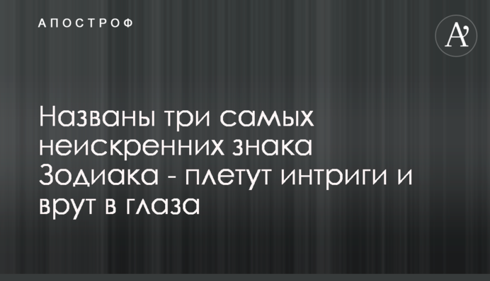 Названо три найбільш нещирі знаки Зодіаку - плетуть інтриги і брешуть в очі