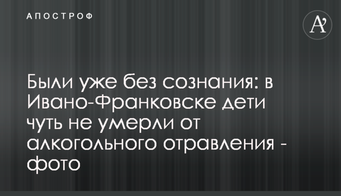 Были уже без сознания: в Ивано-Франковске  дети чуть не умерли от алкогольного отравления - фото