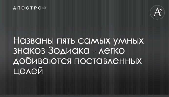 Названо п'ять найрозумніших знаків Зодіаку - легко добиваються поставлених цілей