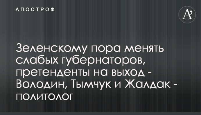 Зеленскому пора менять слабых губернаторов, претенденты на выход - Володин, Тымчук и Жалдак - политолог